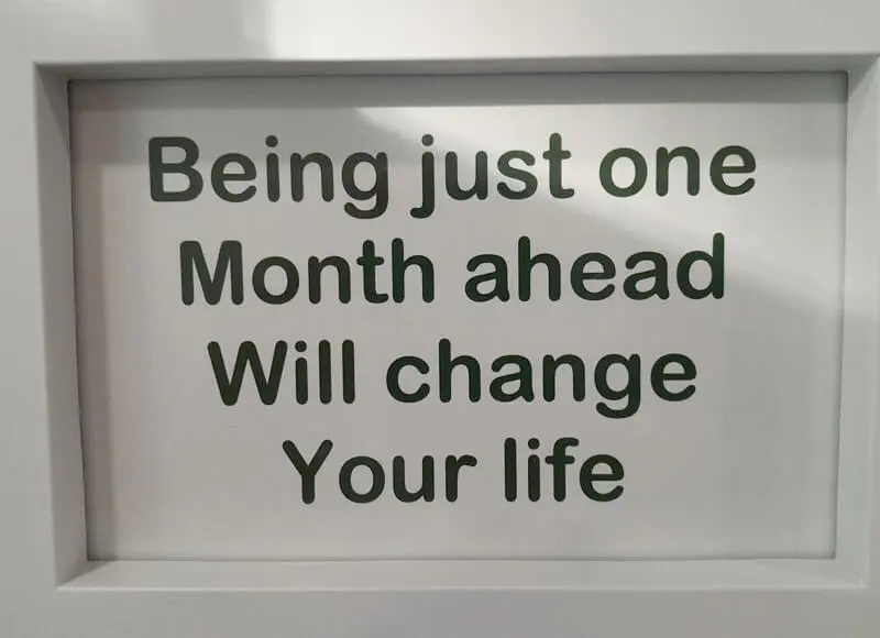 Being Just One Month Ahead Will Change Your Life
